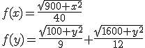 3$f(x)=\frac{\sqrt{900+x^2}}{40}
 \\ 
 \\ f(y)=\frac{\sqrt{100+y^2}}{9}+\frac{\sqrt{1600+y^2}}{12}